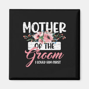 Mother Of The Groom I Loved Him First Mother's Day Magnet