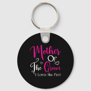 Mother Of The Groom I Loved Him First Mum Of Groom Key Ring