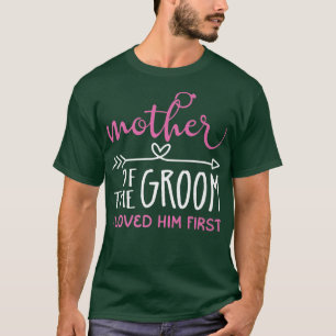 Mother of the Groom I loved Him first T-Shirt