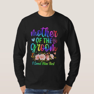 Mother of the Groom I Loved Him First Wedding Show T-Shirt