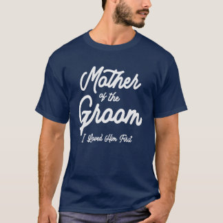 Mother of the Groom Loved Him First T-Shirt