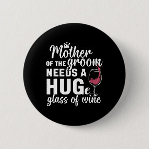 Mother Of The Groom Needs A Huge Gl Of Wine Bachel 6 Cm Round Badge