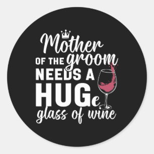 Mother Of The Groom Needs A Huge Gl Of Wine Bachel Classic Round Sticker