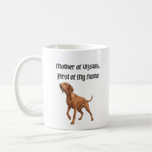 Mother of Vizslas, First of My Name Coffee Mug
