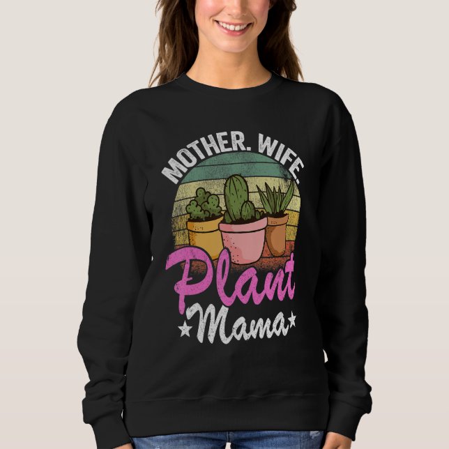 Mother Wife Plant Mama Succulent Gardener Mum Plan Sweatshirt (Front)