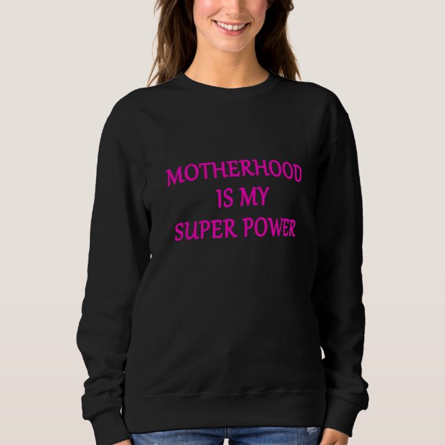 Motherhood Is My Super Power  1 Sweatshirt (Front)