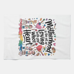 Motherhood Is The Art Of Loving With Your Whole He Tea Towel