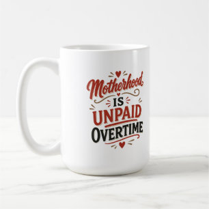 Motherhood Is Unpaid Overtime Mothers Day Coffee Mug