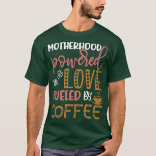 Motherhood powered by love fuelled by coffee lover T-Shirt