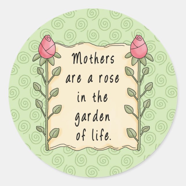 Mothers are a Rose in the Garden of Life Classic Round Sticker (Front)