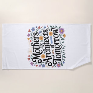 Mothers Are Architects Of Tomorrow Beach Towel