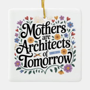 Mothers Are Architects Of Tomorrow Ceramic Ornament
