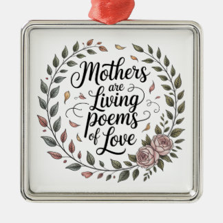 Mothers Are Living Poems Of Love Metal Ornament