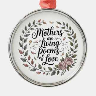 Mothers Are Living Poems Of Love Metal Ornament