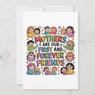 Mothers Are Our First And Forever Friends Card