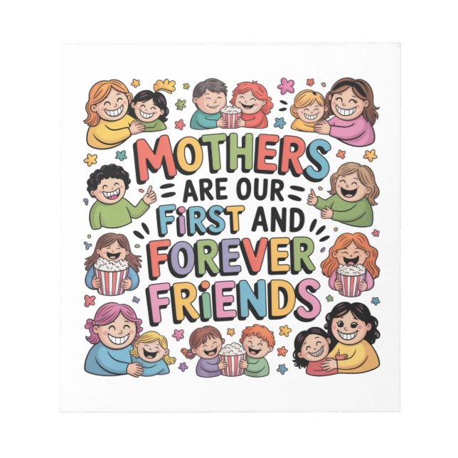 Mothers Are Our First And Forever Friends Notepad (Front)