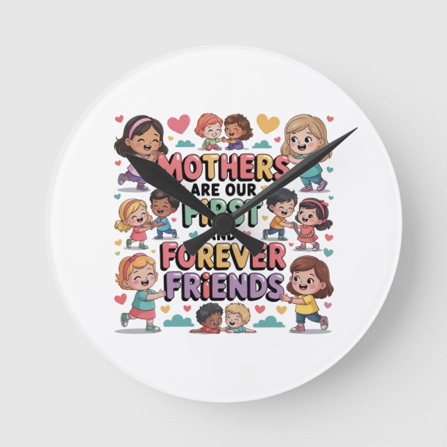 Mothers Are Our First And Forever Friends Round Clock (Front)