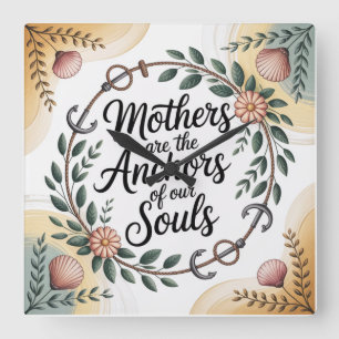 Mothers Are The Anchors Of Our Souls Square Wall Clock
