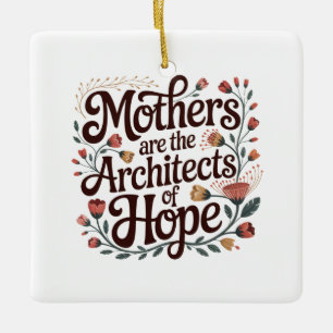 Mothers Are The Architects Of Hope Ceramic Ornament