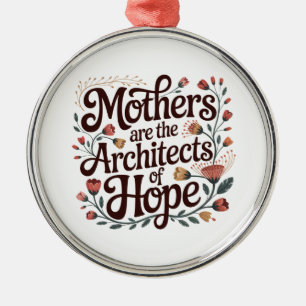 Mothers Are The Architects Of Hope Metal Ornament