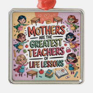 Mothers Are The Greatest Teachers Of Life Lessons Metal Ornament