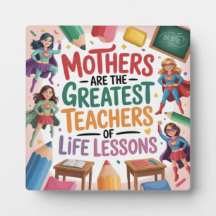 Mothers Are The Greatest Teachers Of Life Lessons Plaque