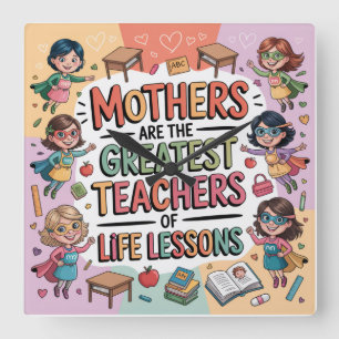 Mothers Are The Greatest Teachers Of Life Lessons Square Wall Clock