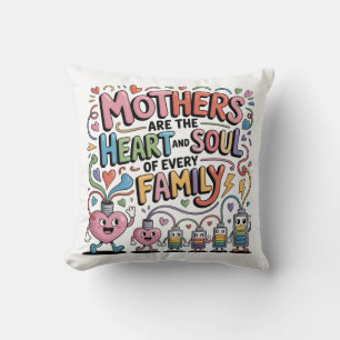 Mothers Are The Heart And Soul Of Every Family Cushion
