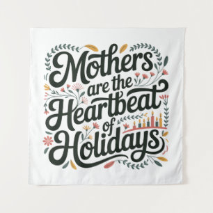 Mothers Are The Heartbeat Of Holidays Tapestry