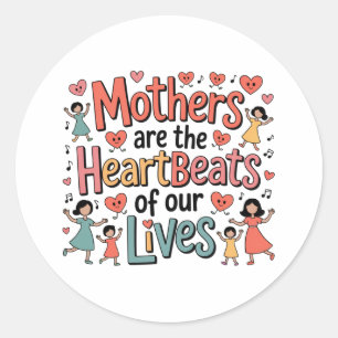 Mothers Are The Heartbeats Of Our Lives Classic Round Sticker