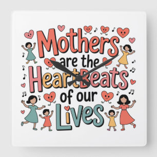 Mothers Are The Heartbeats Of Our Lives Square Wall Clock