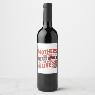 Mothers Are The Heartbeats Of Our Lives Wine Label