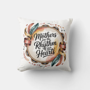 Mothers Are The Rhythm Of Our Hearts Cushion