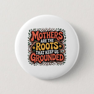 Mothers Are The Roots That Keep Us Grounded 6 Cm Round Badge