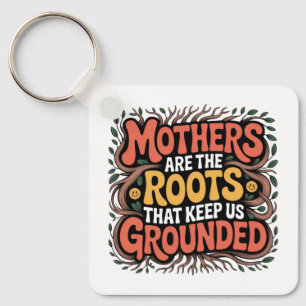 Mothers Are The Roots That Keep Us Grounded Key Ring
