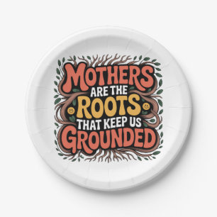 Mothers Are The Roots That Keep Us Grounded﻿ Paper Plate