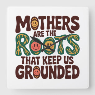 Mothers Are The Roots That Keep Us Grounded Square Wall Clock