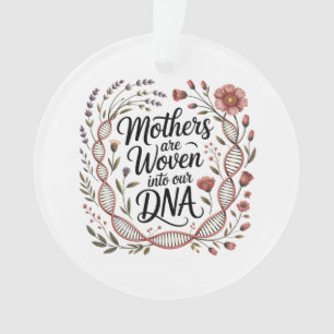Mothers Are Woven Into Our DNA Ornament