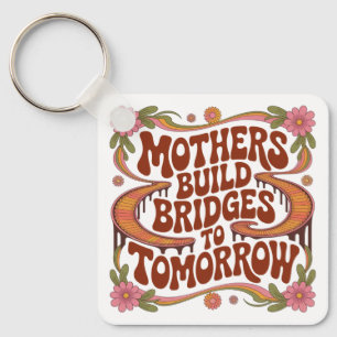 Mothers Build Bridges To Tomorrow Key Ring