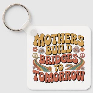 Mothers Build Bridges To Tomorrow Key Ring