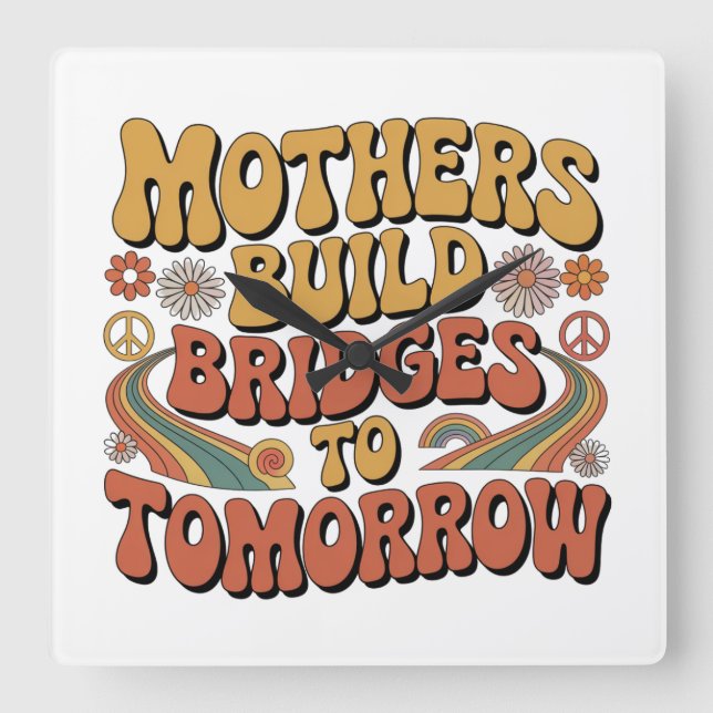 Mothers Build Bridges To Tomorrow Square Wall Clock (Front)