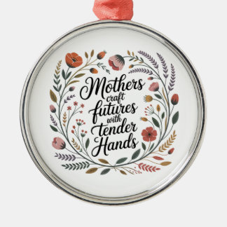 Mothers Craft Futures With Tender Hands Metal Ornament