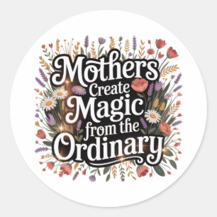Mothers Create Magic From The Ordinary Classic Round Sticker