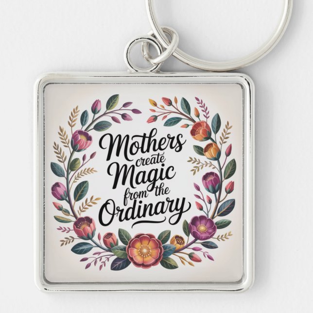 Mothers Create Magic From The Ordinary Key Ring (Front)