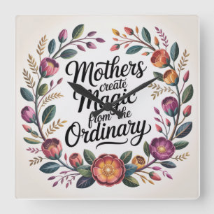 Mothers Create Magic From The Ordinary Square Wall Clock