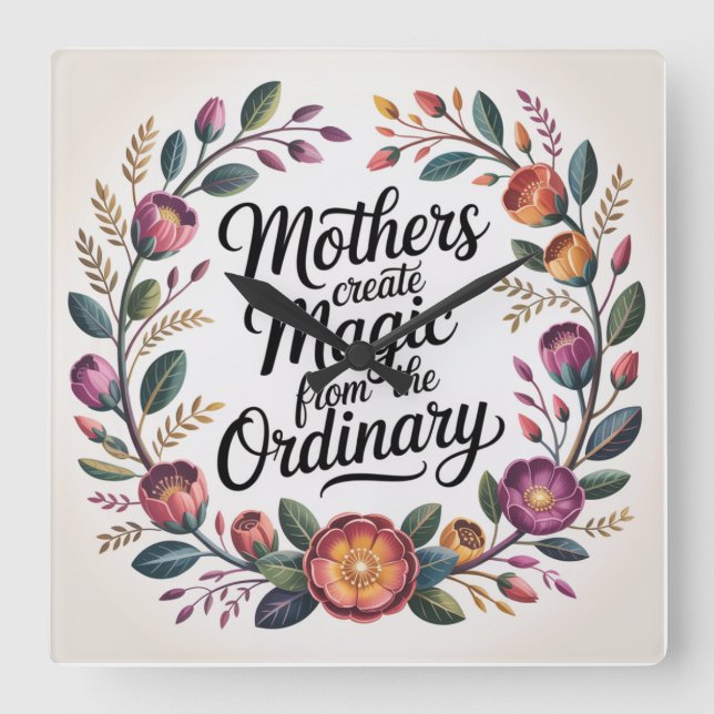 Mothers Create Magic From The Ordinary Square Wall Clock (Front)