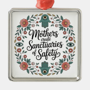 Mothers Create Sanctuaries Of Safety Metal Ornament