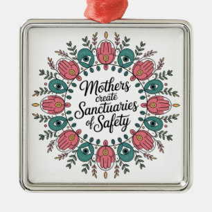 Mothers Create Sanctuaries Of Safety Metal Ornament