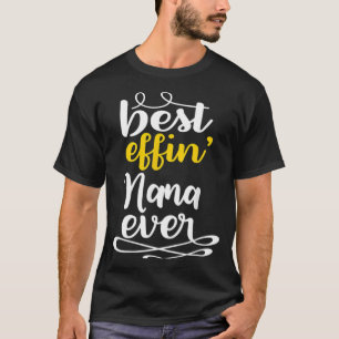 Mothers Day Birthday Grandma Best Effin Nana tina  T-Shirt