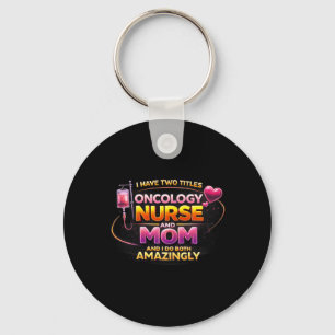 Mothers Day Have Two Titles Oncology Nurse and Mum Key Ring